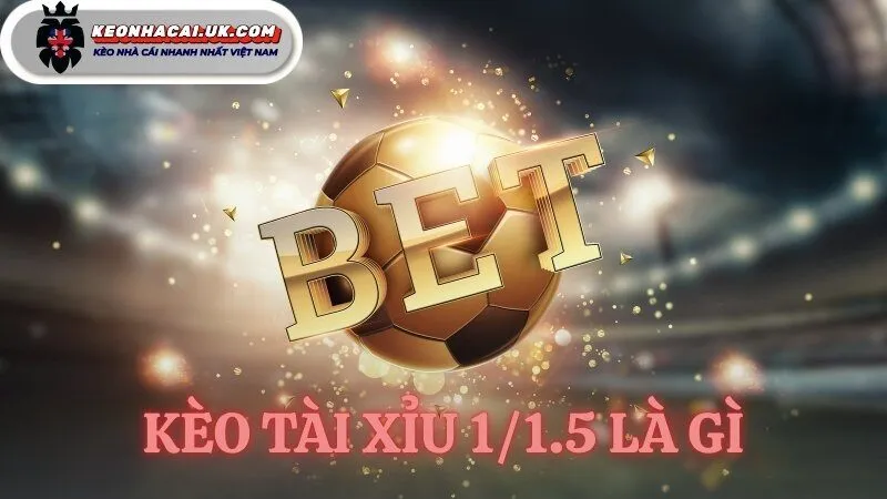 kèo tài xỉu 1/1.5 là gì
