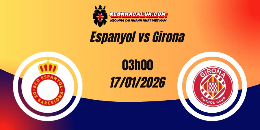 Nhận định Kèo Nhà Cái: Espanyol vs Girona 17/01/2026