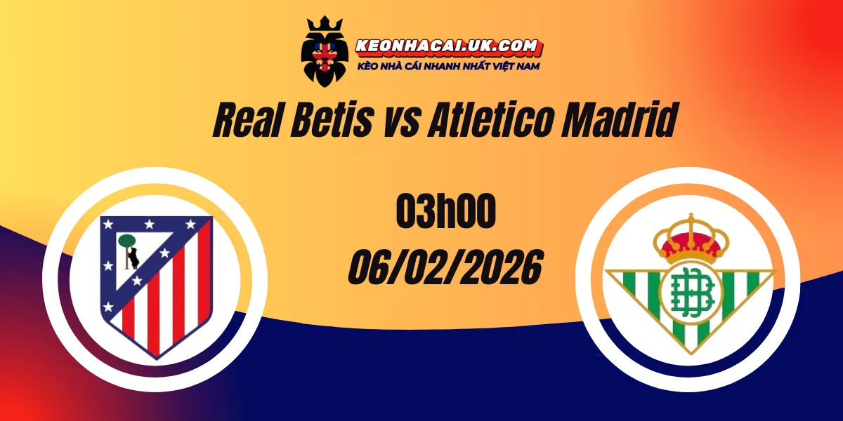 Nhận định Cúp Nhà vua: Real Betis vs Atletico Madrid